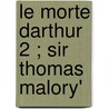 Le Morte Darthur  2 ; Sir Thomas Malory' door Thomas Malory