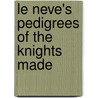 Le Neve's Pedigrees Of The Knights Made door Peter Le Neve