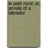 Le Petit Nord; Or, Annals Of A Labrador by Anna Elizabeth Caldwell Grenfell