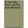 Le Tuer Des Lions; The Life And Adventur door Jules Grard