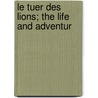 Le Tuer Des Lions; The Life And Adventur by Jules Grard