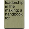 Leadership In The Making; A Handbook For door Margaret Hillert