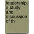 Leadership, A Study And Discussion Of Th