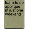 Learn To Do Applique In Just One Weekend by Nancy Daniel