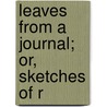 Leaves From A Journal; Or, Sketches Of R door Andrew Bigelow