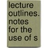 Lecture Outlines. Notes For The Use Of S