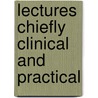 Lectures Chiefly Clinical And Practical door James Alexander Lindsay