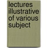 Lectures Illustrative Of Various Subject door Sir Benjamin Brodie