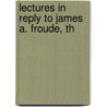 Lectures In Reply To James A. Froude, Th by Bill Burke