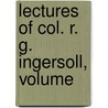 Lectures Of Col. R. G. Ingersoll, Volume door Colonel Robert Green Ingersoll