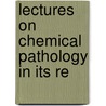 Lectures On Chemical Pathology In Its Re door Christian Archibald Herter