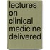 Lectures On Clinical Medicine Delivered