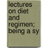 Lectures On Diet And Regimen; Being A Sy