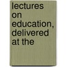 Lectures On Education, Delivered At The door Royal Institut Britain