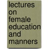 Lectures On Female Education And Manners door John Burton