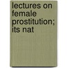 Lectures On Female Prostitution; Its Nat door Ralph Wardlaw