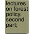Lectures On Forest Policy. Second Part;