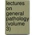 Lectures On General Pathology (Volume 3)