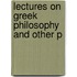 Lectures On Greek Philosophy And Other P