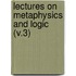 Lectures On Metaphysics And Logic (V.3)
