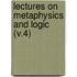Lectures On Metaphysics And Logic (V.4)