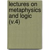 Lectures On Metaphysics And Logic (V.4) door William Hamilton