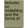 Lectures On Midwifery; And The Forms Of by Alva Curtis
