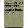 Lectures On Obstetric Operations; Includ by Robert Barnes