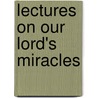 Lectures On Our Lord's Miracles by John Cumming