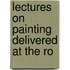 Lectures On Painting Delivered At The Ro