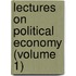 Lectures On Political Economy (Volume 1)