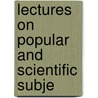 Lectures On Popular And Scientific Subje door Earl Of John Sutherland Sinclair