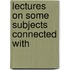 Lectures On Some Subjects Connected With