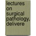 Lectures On Surgical Pathology, Delivere