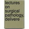 Lectures On Surgical Pathology, Delivere door Sir James Paget