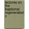 Lectures On The Baptismal Regeneration C door Charles Stovel