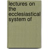 Lectures On The Ecclesiastical System Of by Seymour Teulon Porter