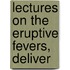 Lectures On The Eruptive Fevers, Deliver