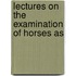 Lectures On The Examination Of Horses As