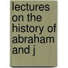 Lectures On The History Of Abraham And J by Henry Blunt