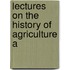 Lectures On The History Of Agriculture A