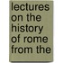 Lectures On The History Of Rome From The
