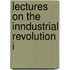 Lectures On The Inndustrial Revolution I