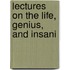 Lectures On The Life, Genius, And Insani