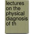 Lectures On The Physical Diagnosis Of Th