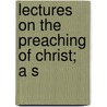Lectures On The Preaching Of Christ; A S door James Bennett