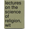 Lectures On The Science Of Religion, Wit door Miller