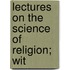 Lectures On The Science Of Religion; Wit