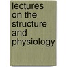 Lectures On The Structure And Physiology door Sir James Wilson
