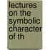 Lectures On The Symbolic Character Of Th